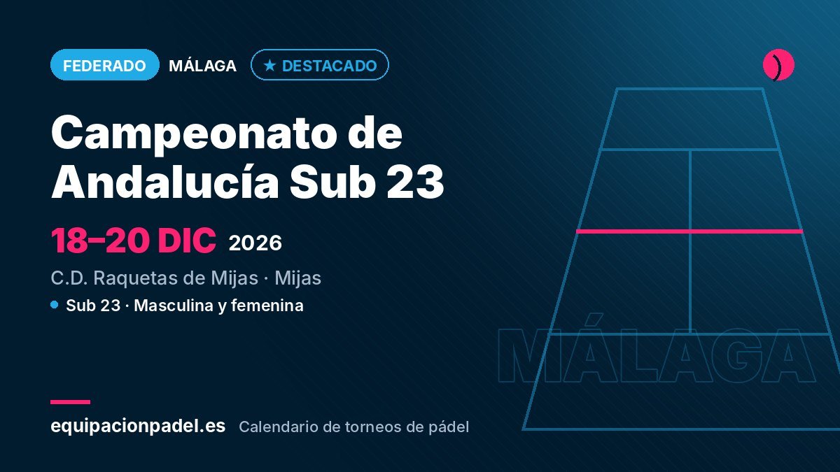 Campeonato de Andalucía Sub 23 de Pádel 2026: torneo de pádel federado en Mijas (Málaga), del 18 al 20 de diciembre de 2026