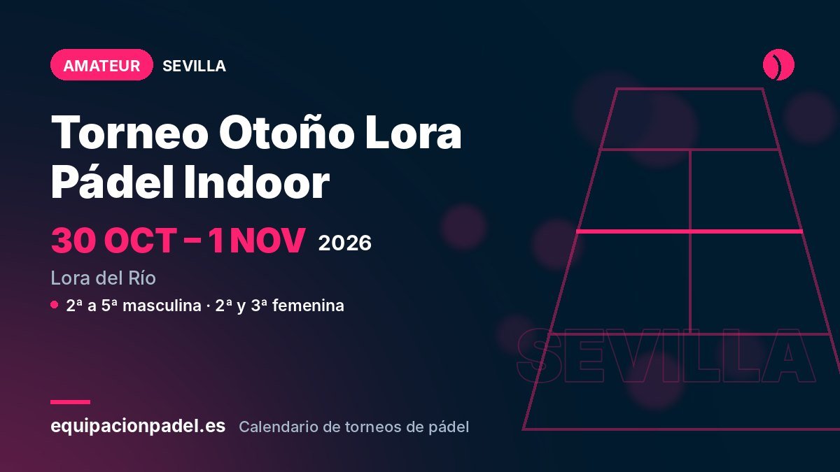Torneo Otoño Lora Pádel Indoor 2026: torneo de pádel amateur en Lora del Río (Sevilla), del 30 de octubre al 1 de noviembre de 2026